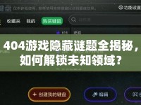 404游戲隱藏謎題全揭秘，如何解鎖未知領(lǐng)域？