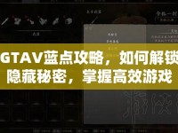 GTAV藍(lán)點(diǎn)攻略，如何解鎖隱藏秘密，掌握高效游戲策略？