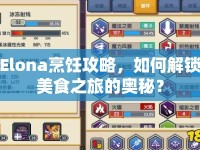 Elona烹飪攻略，如何解鎖美食之旅的奧秘？