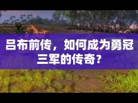呂布前傳，如何成為勇冠三軍的傳奇？