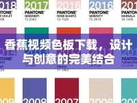 香蕉視頻色板下載，設(shè)計(jì)與創(chuàng)意的完美結(jié)合