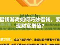 借錢(qián)游戲如何巧妙借錢(qián)，實(shí)現(xiàn)財(cái)富增值？