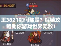 王3821如何稱霸？解鎖攻略助你游戲世界無(wú)敵！