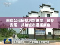 南岸公租房規(guī)劃新進展，筑夢安居，共繪城市溫暖底色