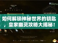 如何解鎖神秘世界的鑰匙，皇家幽靈攻略大揭秘！