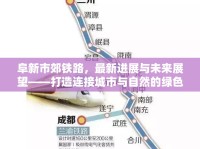 阜新市郊鐵路，最新進展與未來展望——打造連接城市與自然的綠色動脈