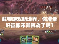 解鎖游戲新境界，你準(zhǔn)備好征服未知挑戰(zhàn)了嗎？