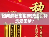 如何解鎖集福新玩法，共筑愛(ài)國(guó)夢(mèng)？