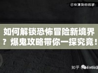 如何解鎖恐怖冒險(xiǎn)新境界？爆鬼攻略帶你一探究竟！