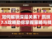 如何解鎖深層關(guān)系？羈絆7.5攻略助你掌握策略與技巧！