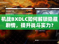 機(jī)戰(zhàn)BXDLC如何解鎖隱藏劇情，提升戰(zhàn)斗實(shí)力？