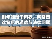 偷年輕嫂子內(nèi)衣，網(wǎng)絡(luò)熱議背后的道德與法律問題
