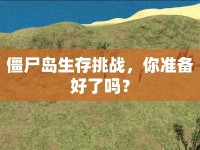 僵尸島生存挑戰(zhàn)，你準(zhǔn)備好了嗎？