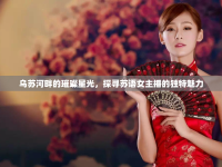 烏蘇河畔的璀璨星光，探尋蘇語女主播的獨特魅力