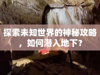 探索未知世界的神秘攻略，如何潛入地下？