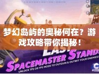 夢(mèng)幻島嶼的奧秘何在？游戲攻略帶你揭秘！