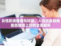 女性職場健康與權(quán)益，人流出血期間能否繼續(xù)上班的全面解析