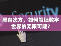 黑客次方，如何解鎖數(shù)字世界的無限可能？