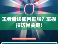 王者磚塊如何征服？掌握技巧是關(guān)鍵！