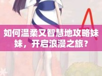 如何溫柔又智慧地攻略妹妹，開啟浪漫之旅？