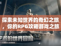 探索未知世界的奇幻之旅，你的RPG攻略游戲之旅準(zhǔn)備好了嗎？