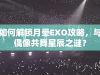 如何解鎖月暈EXO攻略，與偶像共舞星辰之謎？