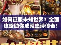 如何征服未知世界？全面攻略助你成就史詩傳奇！