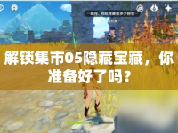 解鎖集市05隱藏寶藏，你準(zhǔn)備好了嗎？