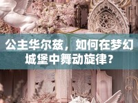 公主華爾茲，如何在夢幻城堡中舞動旋律？