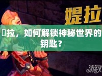 媞拉，如何解鎖神秘世界的鑰匙？