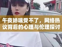 午夜嬌喘受不了，網(wǎng)絡(luò)熱議背后的心理與倫理探討