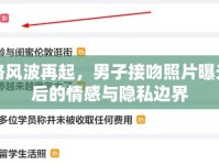 網(wǎng)絡(luò)風(fēng)波再起，男子接吻照片曝光背后的情感與隱私邊界