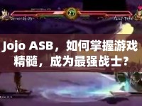 Jojo ASB，如何掌握游戲精髓，成為最強戰(zhàn)士？