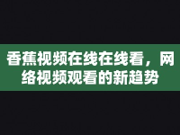 香蕉視頻在線在線看，網(wǎng)絡(luò)視頻觀看的新趨勢(shì)