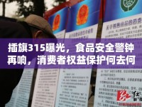 插旗315曝光，食品安全警鐘再響，消費者權(quán)益保護(hù)何去何從？