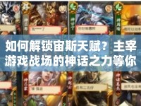 如何解鎖宙斯天賦？主宰游戲戰(zhàn)場(chǎng)的神話之力等你來(lái)探索！