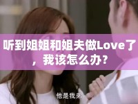 聽(tīng)到姐姐和姐夫做Love了，我該怎么辦？