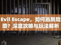 Evil Escape，如何逃脫險(xiǎn)境？深度攻略與玩法解析等你來揭秘！
