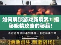 如何解鎖游戲新境界？揭秘吸精攻略的秘籍！