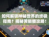 如何解鎖神秘世界的終極指南？揭秘黃骷髏攻略！