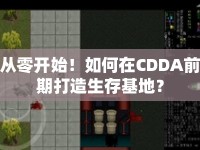 從零開(kāi)始！如何在CDDA前期打造生存基地？
