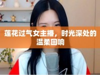 蓮花過氣女主播，時(shí)光深處的溫柔回響