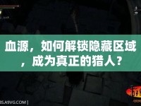 血源，如何解鎖隱藏區(qū)域，成為真正的獵人？