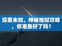 探索未知，神秘地獄攻略，你準(zhǔn)備好了嗎？