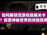 如何解鎖靈游戲隱藏關卡？探索神秘世界的終極指南！