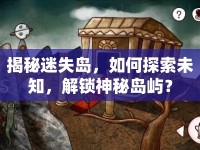揭秘迷失島，如何探索未知，解鎖神秘島嶼？