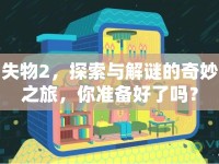 失物2，探索與解謎的奇妙之旅，你準(zhǔn)備好了嗎？