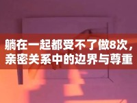 躺在一起都受不了做8次，親密關(guān)系中的邊界與尊重