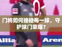 門將如何接穩(wěn)每一球，守護球門榮耀？