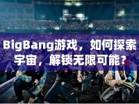 BigBang游戲，如何探索宇宙，解鎖無限可能？